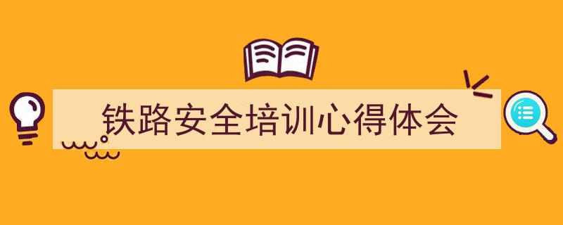 如何写《铁路安全培训心得体会》教你5招搞定！（精选5篇）"/