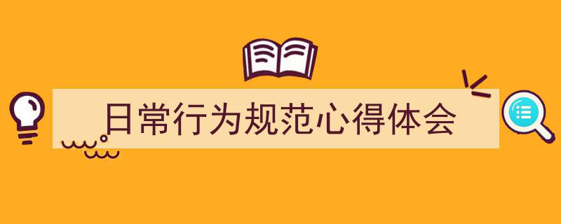 怎么写《日常行为规范心得体会》才能拿满分？（精选5篇）"/