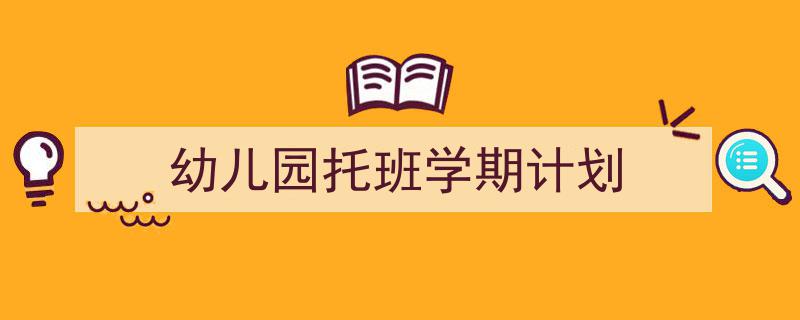 怎么写《幼儿园托班学期计划》才能拿满分？（精选5篇）"/