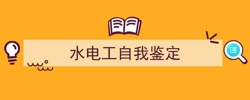 推荐《水电工自我鉴定》相关写作范文范例（精选5篇）"/