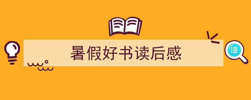 暑假好书读后感如何写我教你。（精选5篇）"/