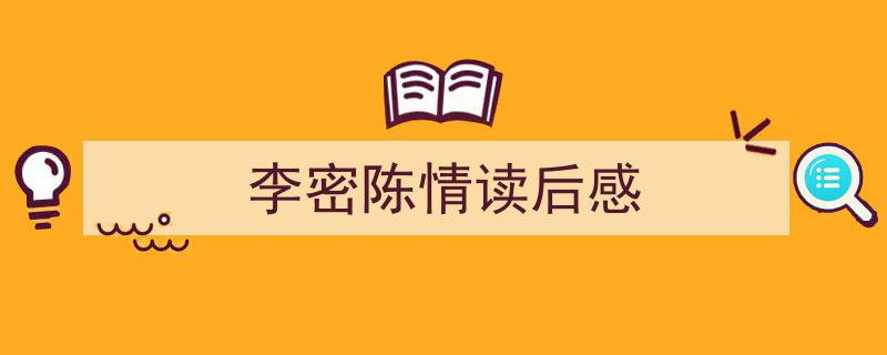 如何写《李密陈情读后感》教你5招搞定！（精选5篇）"/