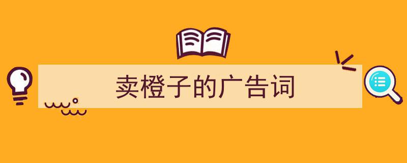 卖橙子的广告词如何写我教你。（精选5篇）"/
