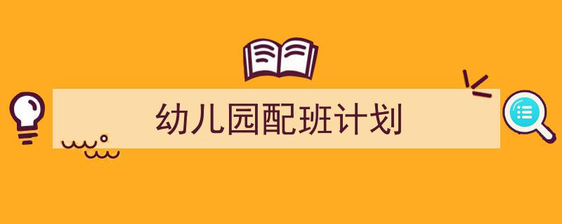 手把手教你写《幼儿园配班计划》,（精选5篇）"/