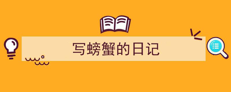 推荐《写螃蟹的日记》相关写作范文范例（精选5篇）"/