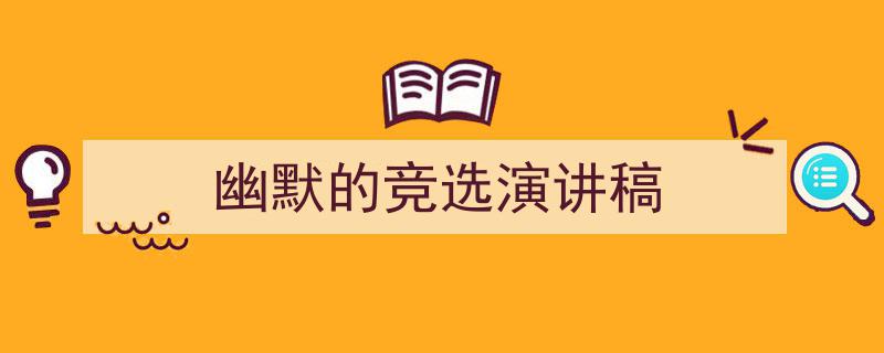 3招搞定《幽默的竞选演讲稿》写作。（精选5篇）"/