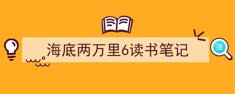 如何写《海底两万里6读书笔记》教你5招搞定！（精选5篇）"/