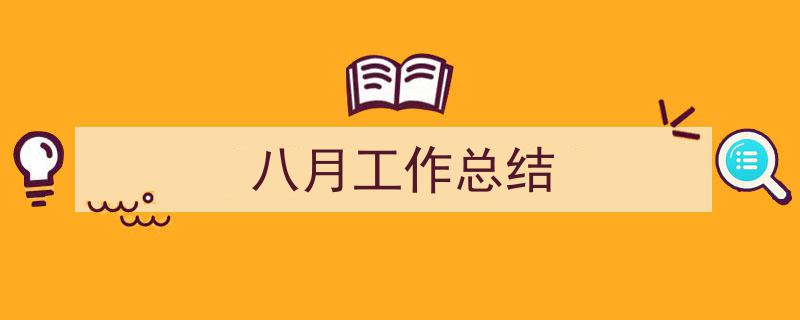 如何写《八月工作总结》教你5招搞定！（精选5篇）"/