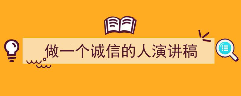 怎么写《做一个诚信的人演讲稿》才能拿满分？（精选5篇）"/