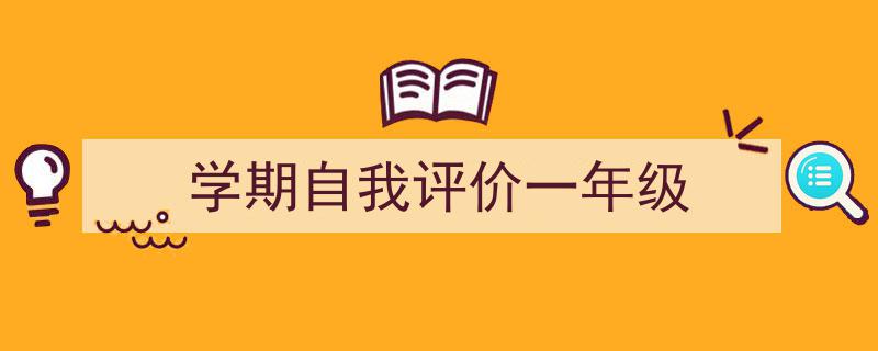 3招搞定《学期自我评价一年级》写作。（精选5篇）"/