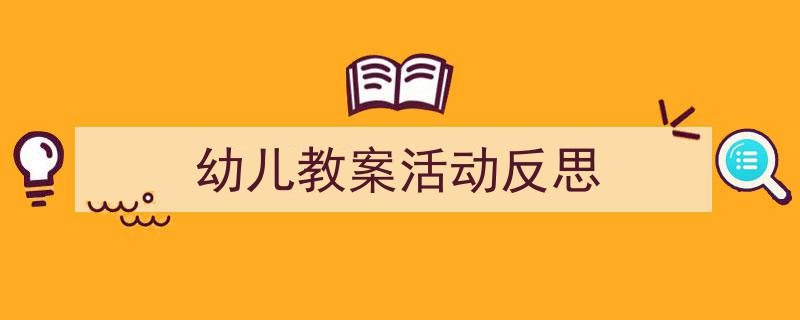 怎么写《幼儿教案活动反思》才能拿满分？（精选5篇）"/