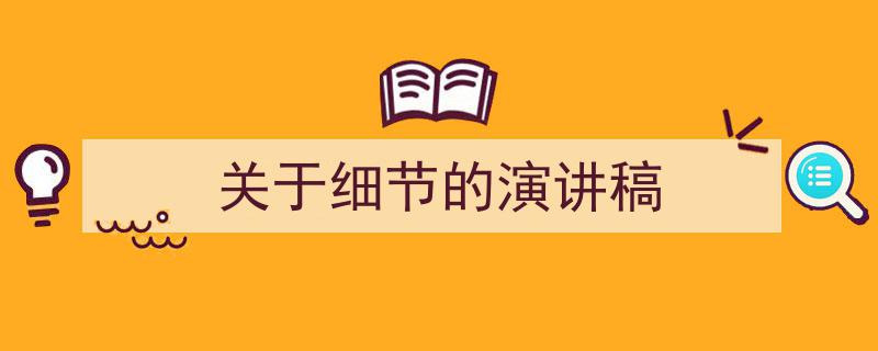 关于细节的演讲稿如何写我教你。（精选5篇）"/
