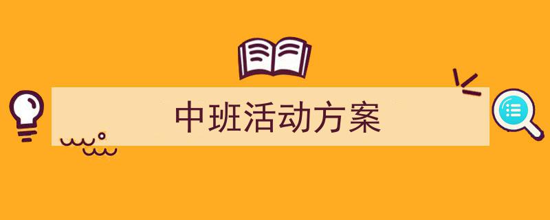 一篇文章轻松搞定《中班活动方案》的写作。（精选5篇）"/