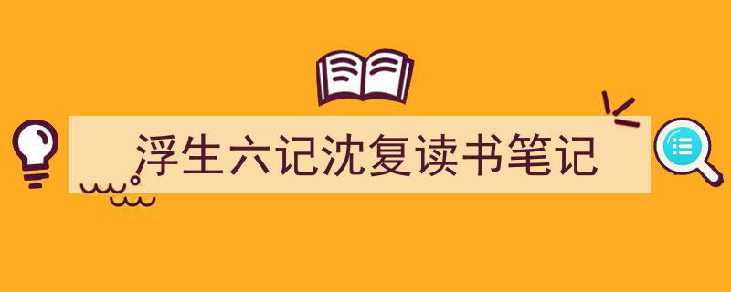 推荐《浮生六记沈复读书笔记》相关写作范文范例（精选5篇）"/