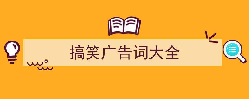 整好文档网教你学写《搞笑广告词大全》小技巧（精选5篇）"/
