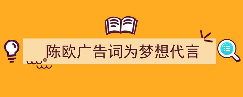 整好文档网教你学写《陈欧广告词为梦想代言》小技巧（精选5篇）"/