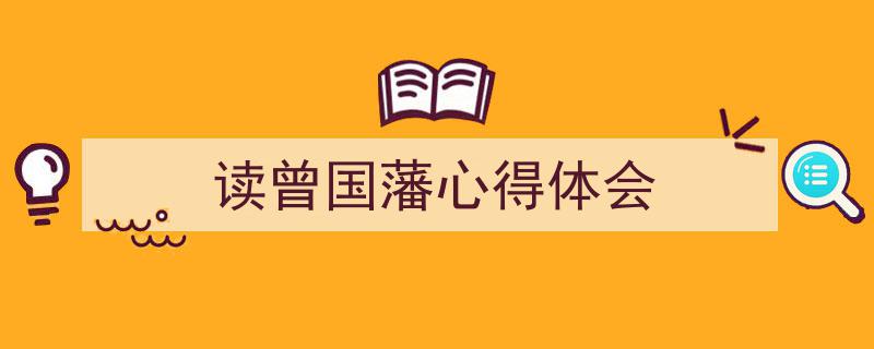 怎么写《读曾国藩心得体会》才能拿满分？（精选5篇）"/