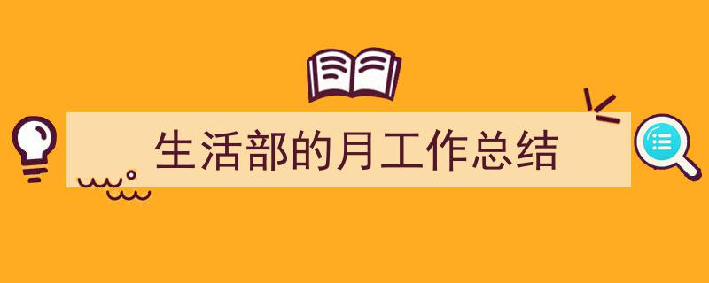 3招搞定《生活部的月工作总结》写作。（精选5篇）"/