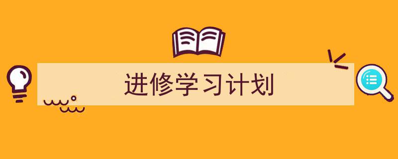 一篇文章轻松搞定《进修学习计划》的写作。（精选5篇）"/
