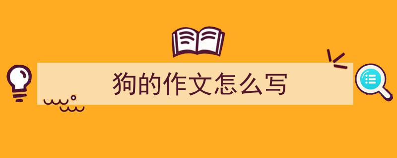 写作《狗的作文怎么写》小技巧请记住这五点。（精选5篇）"/