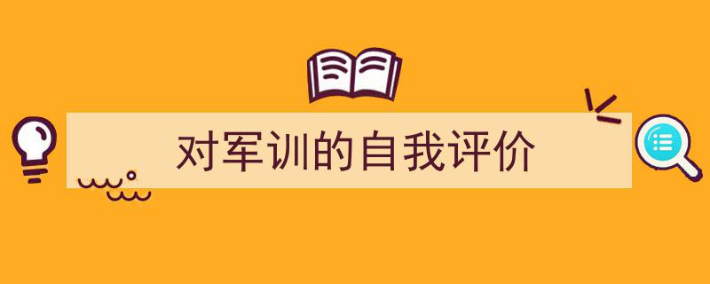 写作《对军训的自我评价》小技巧请记住这五点。（精选5篇）"/