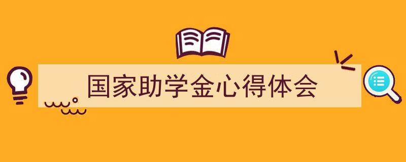 3招搞定《国家助学金心得体会》写作。（精选5篇）"/
