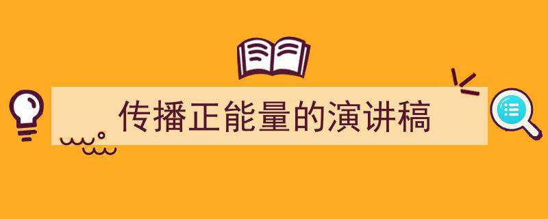 写作《传播正能量的演讲稿》小技巧请记住这五点。（精选5篇）"/