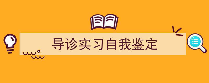 如何写《导诊实习自我鉴定》教你5招搞定！（精选5篇）"/