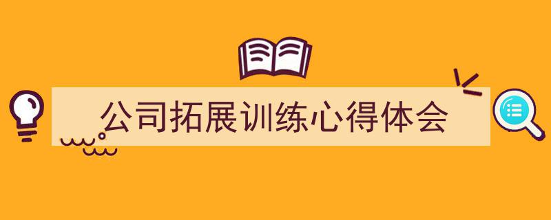 推荐《公司拓展训练心得体会》相关写作范文范例（精选5篇）"/
