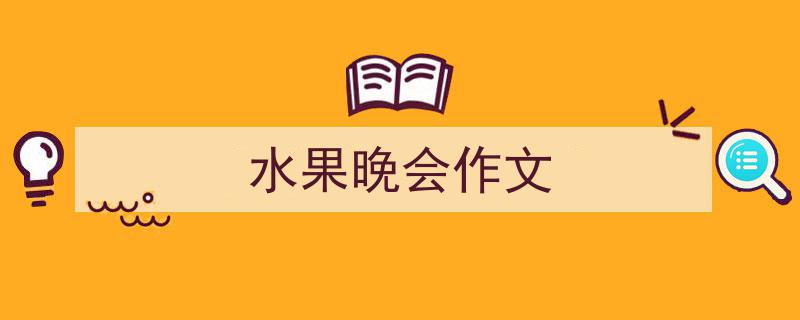 整好文档网教你学写《水果晚会作文》小技巧（精选5篇）"/