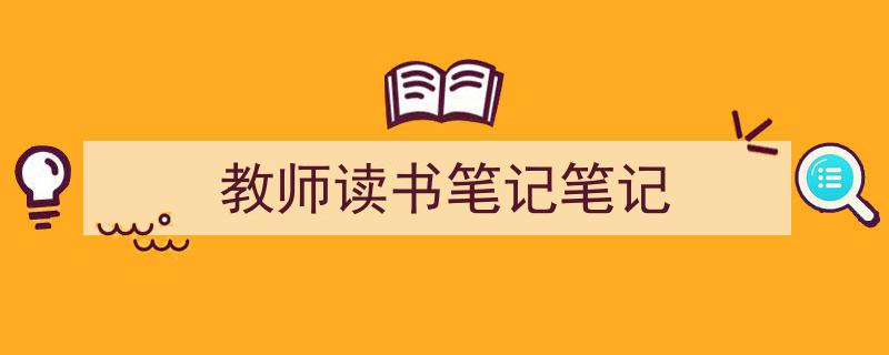 教师读书笔记笔记如何写我教你。（精选5篇）"/