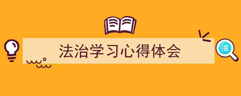 3招搞定《法治学习心得体会》写作。（精选5篇）"/
