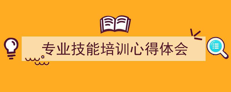 专业技能培训心得体会如何写我教你。（精选5篇）"/