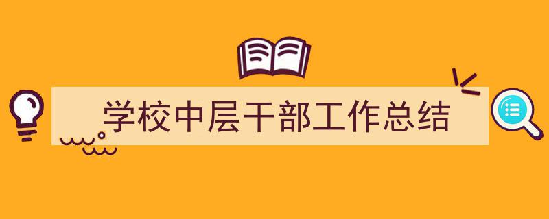 推荐《学校中层干部工作总结》相关写作范文范例（精选5篇）"/