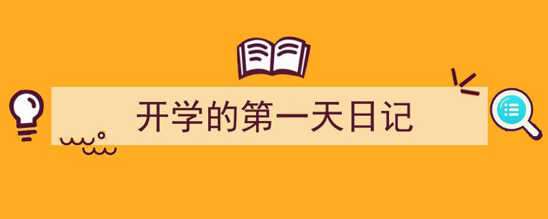 开学的第一天日记如何写我教你。（精选5篇）"/